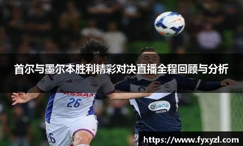 首尔与墨尔本胜利精彩对决直播全程回顾与分析